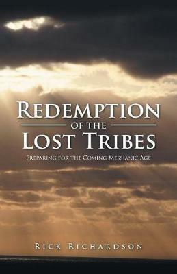 Redemption of the Lost Tribes: Preparing for the Coming Messianic Age - Rick Richardson - cover