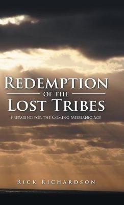 Redemption of the Lost Tribes: Preparing for the Coming Messianic Age - Rick Richardson - cover