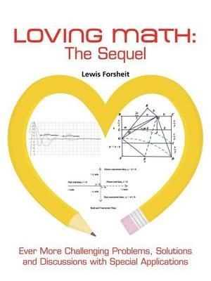 Loving Math: The Sequel: Ever More Challenging Problems, Solutions and Discussions with Special Applications - Lewis Forsheit - cover