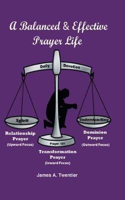 A Balanced and Effective Prayer Life - James A Twentier - cover