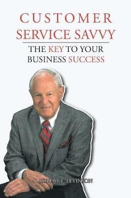 Customer Service Savvy: The Key to Your Business Success - Robert E Levinson - cover