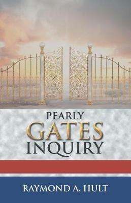 Pearly Gates Inquiry - Raymond A Hult - cover