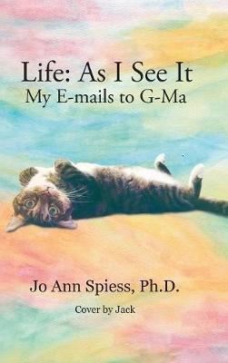 Life: as I See It: My E-Mails to G-Ma - Jo Ann Spiess - cover