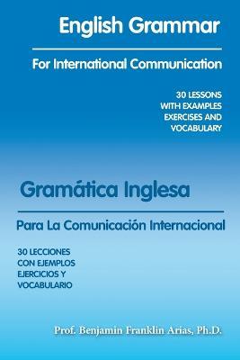 English Grammar for International Communication: 30 Lessons with Examples Exercises and Vocabulary - Prof Benjamin Franklin Arias - cover
