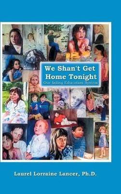 We Shan't Get Home Tonight: Our Failing Education System - Laurel Lorraine Lancer - cover