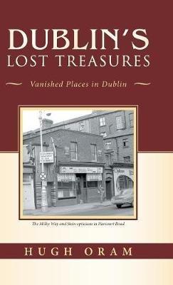 Dublin's Lost Treasures: Vanished Places in Dublin - Hugh Oram - cover