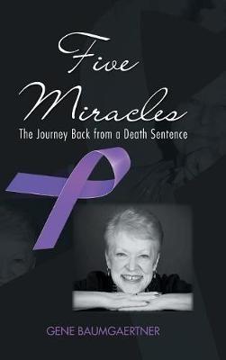 Five Miracles: The Journey Back from a Death Sentence - Gene Baumgaertner - cover