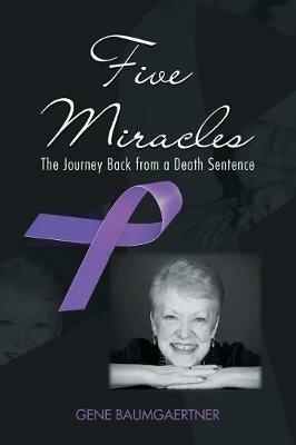 Five Miracles: The Journey Back from a Death Sentence - Gene Baumgaertner - cover