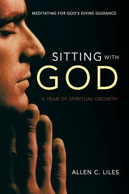 Sitting with God: Meditating for God's Divine Guidance - Allen C Liles - cover