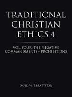 Traditional Christian Ethics 4: Vol. Four: The Negative Commandments - Prohibitions