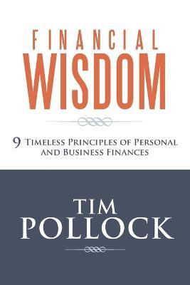 Financial Wisdom: 9 Timeless Principles of Personal and Business Finances - Tim Pollock - cover