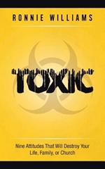 Toxic: Nine Attitudes That Will Destroy Your Life, Family, or Church