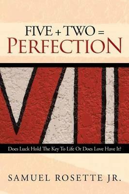 Five + Two = Perfection: Does Luck Hold The Key To Life Or Does Love Have It? - Samuel Rosette - cover