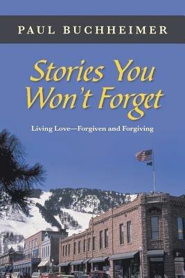 Stories You Won't Forget: Living Love-Forgiven and Forgiving - Paul Buchheimer - cover