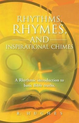 Rhythms, Rhymes, and Inspirational Chimes: A Rhythmic Introduction to Basic Bible Truths. - R Hughes - cover