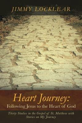 Heart Journey: Following Jesus to the Heart of God: Thirty Studies in the Gospel of St. Matthew with Stories on My Journey - Jimmy Locklear - cover