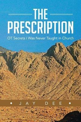 The Prescription: OT Secrets I Was Never Taught in Church - Jay Dee - cover