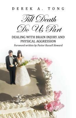 Till Death Do Us Part: Dealing with Brain Injury and Physical Aggression - Derek a Tong - cover