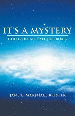 It's a Mystery: God Is Outside All Our Boxes - Jane E Marshall Brister - cover