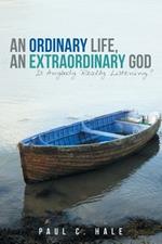 An Ordinary Life, an Extraordinary God: Is Anybody Really Listening?