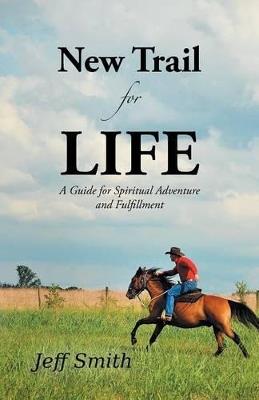 New Trail for Life: A Guide for Spiritual Adventure and Fulfillment - Jeff Smith - cover