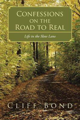 Confessions on the Road to Real: Life in the Slow Lane - Cliff Bond - cover