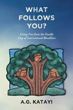 What Follows You: Living Free from the Deadly Trap of Generational Bloodlines