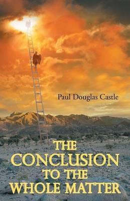 The Conclusion to the Whole Matter - Paul Douglas Castle - cover