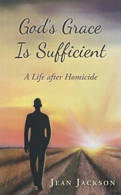 God's Grace Is Sufficient: A Life After Homicide - Jean Jackson - cover