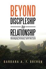 Beyond Discipleship to Relationship: Developing Intimacy with the Lord