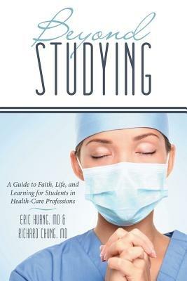Beyond Studying: A Guide to Faith, Life, and Learning for Students in Health-Care Professions - Richard Chung,Eric Huang - cover