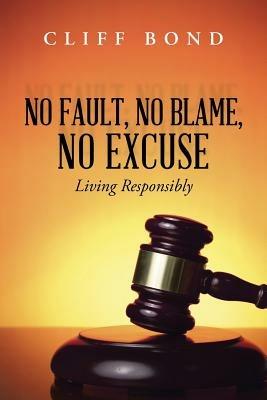 No Fault, No Blame, No Excuse: Living Responsibly - Cliff Bond - cover