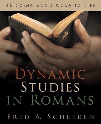 Dynamic Studies in Romans: Bringing God's Word to Life - Fred a Scheeren - cover