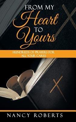 From My Heart to Yours: Hundreds of Prayers for All Your Cares - Nancy Roberts - cover