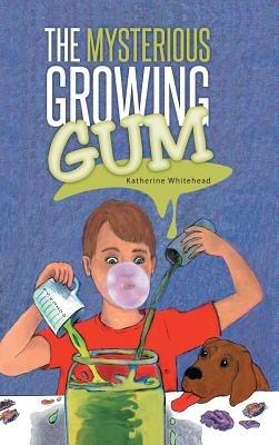 The Mysterious Growing Gum - Katherine Whitehead - cover