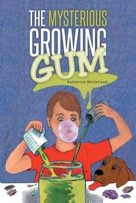 The Mysterious Growing Gum - Katherine Whitehead - cover