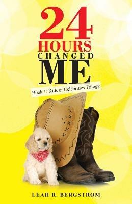 24 Hours Changed Me: Book 1: Kids of Celebrities Trilogy - Leah R Bergstrom - cover