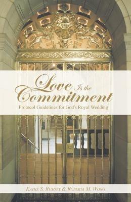Love Is the Commitment: Protocol Guidelines for God's Royal Wedding - Kathe S Rumsey,Roberta M Wong - cover