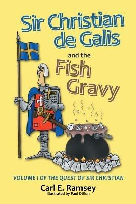 Sir Christian de Galis and the Fish Gravy: Volume I of the Quest of Sir Christian - Carl E Ramsey - cover