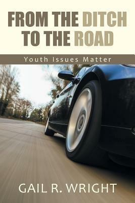From The Ditch To The Road: Youth Issues Matter - Gail R Wright - cover
