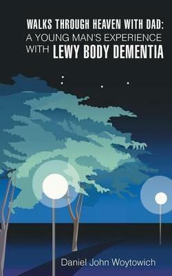 Walks Through Heaven with Dad: A Young Man's Experience with Lewy Body Dementia - Daniel John Woytowich - cover