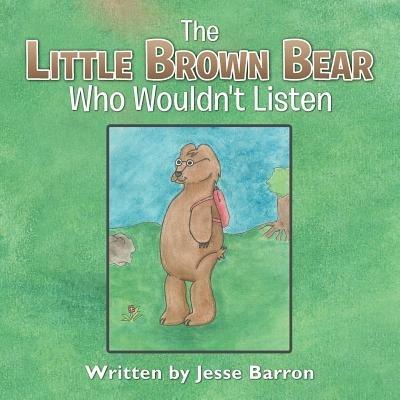 The Little Brown Bear Who Wouldn't Listen - Jesse Barron - cover