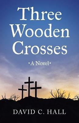 Three Wooden Crosses - David C Hall - cover