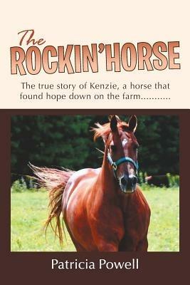 The Rockin' Horse: The True Story of Kenzie, a Horse That Found Hope Down on the Farm........... - Patricia Powell - cover