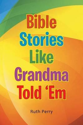 Bible Stories Like Grandma Told 'Em - Ruth Perry - cover