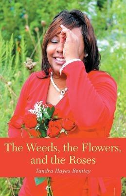 The Weeds, the Flowers, and the Roses - Tandra Hayes Bentley - cover