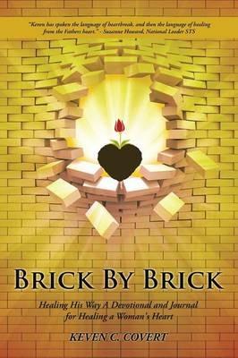 Brick By Brick: Healing His Way A Devotional and Journal for Healing a Woman's Heart - Keven C Covert - cover