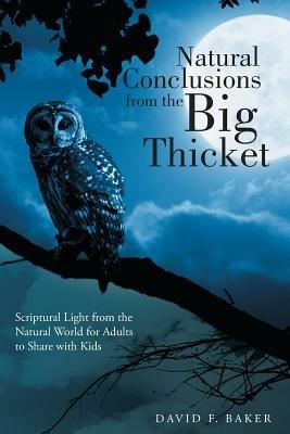 Natural Conclusions from the Big Thicket: Scriptural Light from the Natural World for Adults to Share with Kids - David F Baker - cover