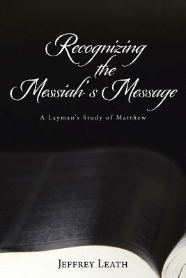 Recognizing the Messiah's Message: A Layman's Study of Matthew - Jeffrey Leath - cover
