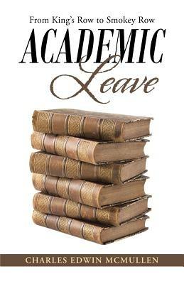 Academic Leave: From King's Row to Smokey Row - Charles Edwin McMullen - cover